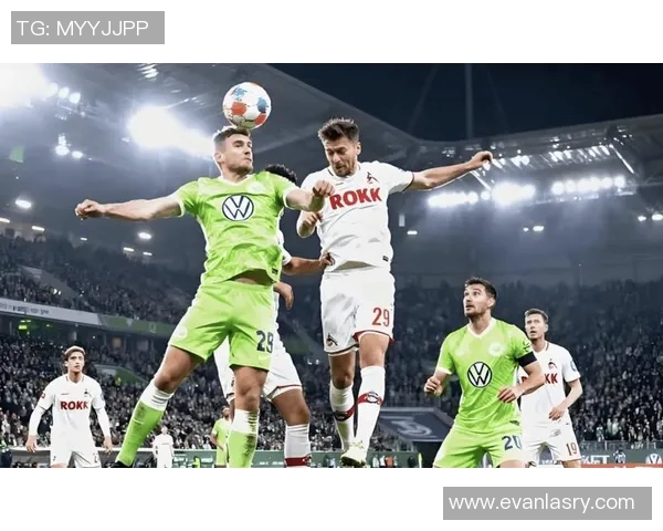 沃尔夫斯堡客场连胜科隆,德甲保持不败领跑积分榜 沃尔夫斯堡客场连胜科隆,德甲保持不败领跑积分榜